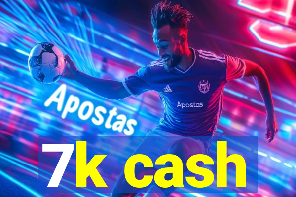 7k cash